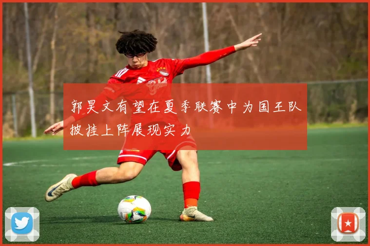 郭昊文有望在夏季联赛中为国王队披挂上阵展现实力